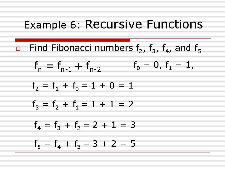 Example 6: Recursive Functions o Find Fibonacci numbers f 2, f 3, f 4,
