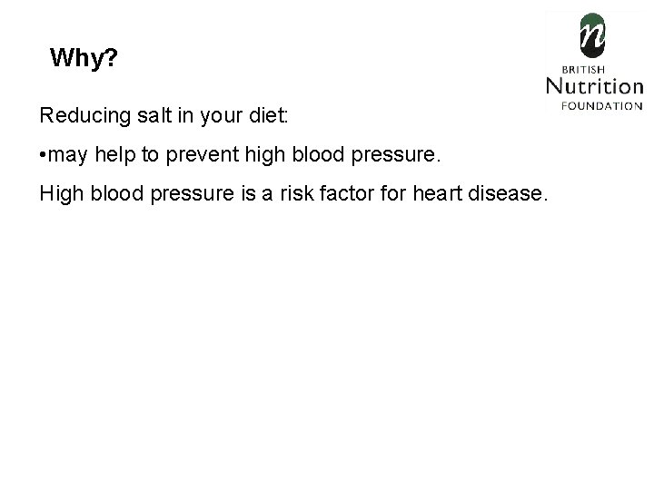 Why? Reducing salt in your diet: • may help to prevent high blood pressure.