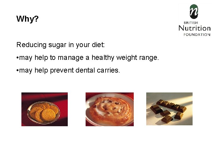 Why? Reducing sugar in your diet: • may help to manage a healthy weight