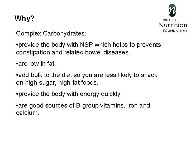 Why? Complex Carbohydrates: • provide the body with NSP which helps to prevents constipation