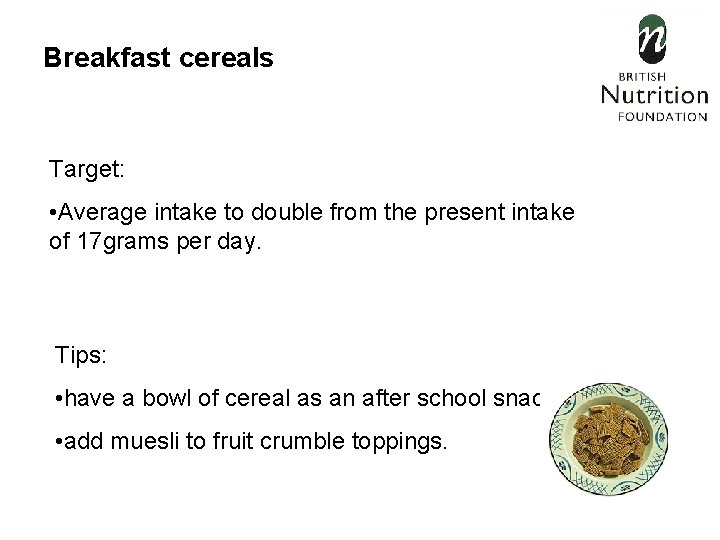 Breakfast cereals Target: • Average intake to double from the present intake of 17
