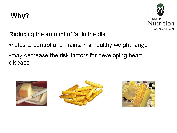 Why? Reducing the amount of fat in the diet: • helps to control and