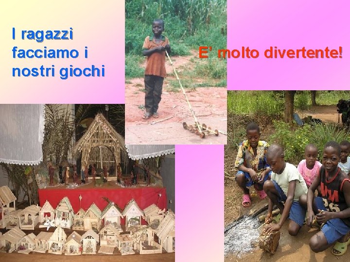 I ragazzi facciamo i nostri giochi E’ molto divertente! 