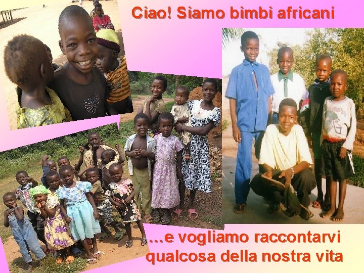 Ciao! Siamo bimbi africani …e vogliamo raccontarvi qualcosa della nostra vita 