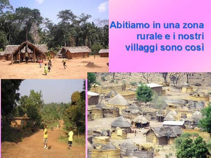 Abitiamo in una zona rurale e i nostri villaggi sono così 