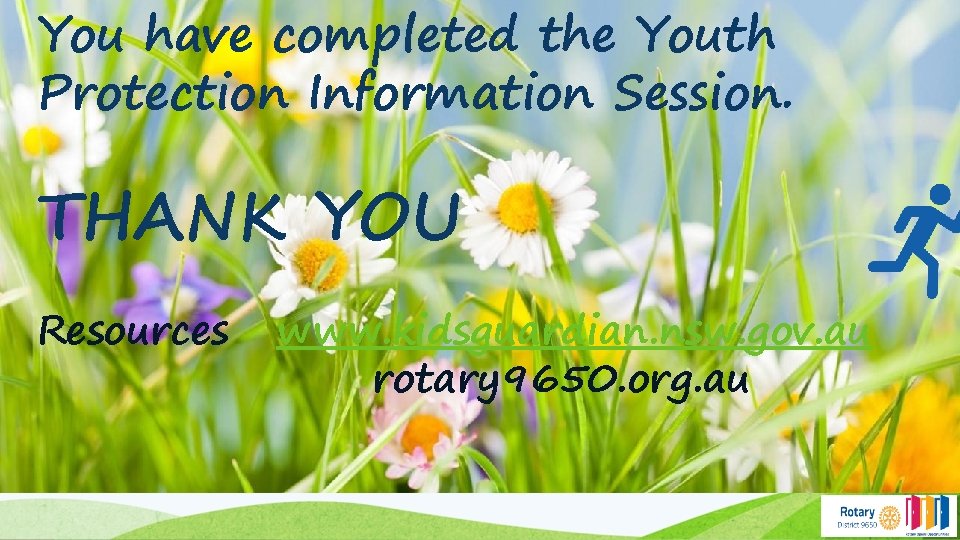 You have completed the Youth Protection Information Session. THANK YOU Resources www. kidsguardian. nsw.