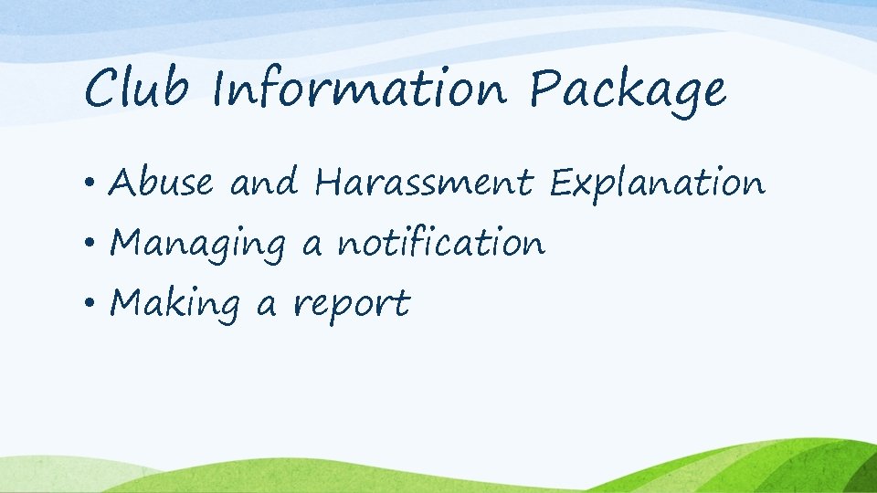 Club Information Package • Abuse and Harassment Explanation • Managing a notification • Making