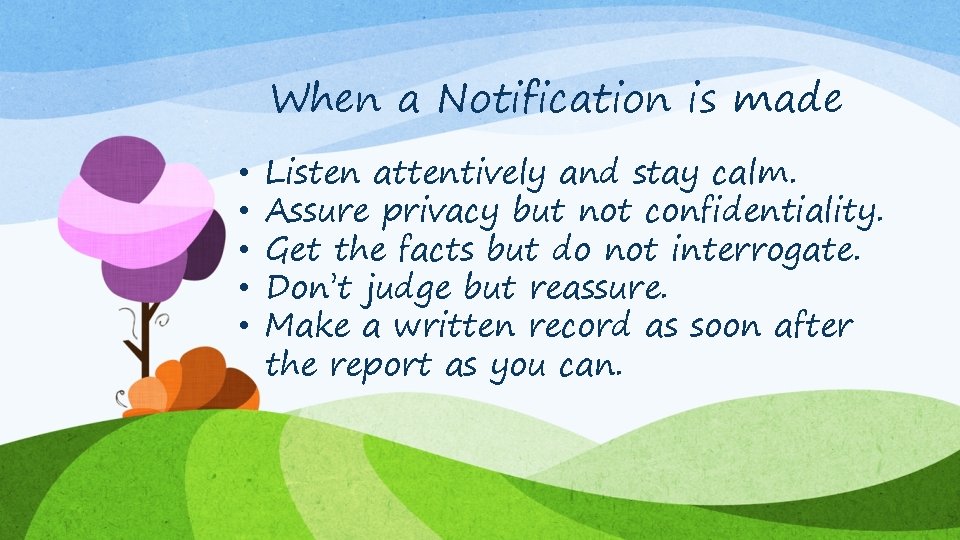 When a Notification is made • • • Listen attentively and stay calm. Assure