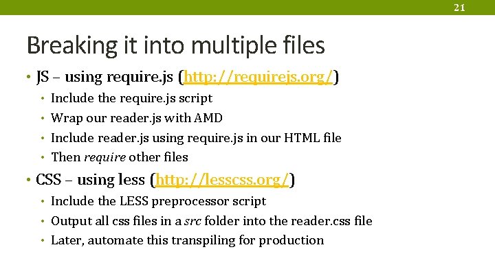 21 Breaking it into multiple files • JS – using require. js (http: //requirejs.