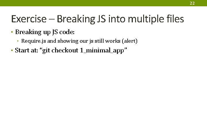 22 Exercise – Breaking JS into multiple files • Breaking up JS code: •