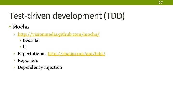 27 Test-driven development (TDD) • Mocha • http: //visionmedia. github. com/mocha/ • Describe •