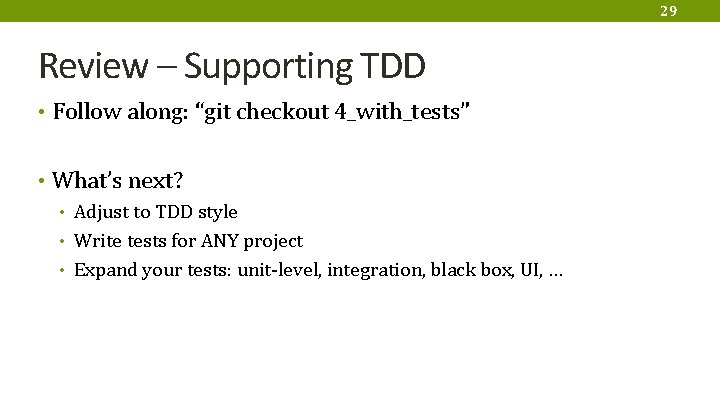 29 Review – Supporting TDD • Follow along: “git checkout 4_with_tests” • What’s next?