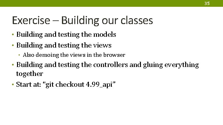 35 Exercise – Building our classes • Building and testing the models • Building