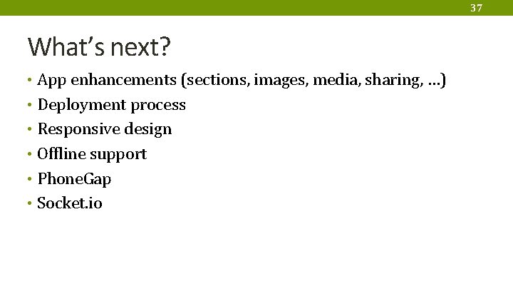 37 What’s next? • App enhancements (sections, images, media, sharing, …) • Deployment process