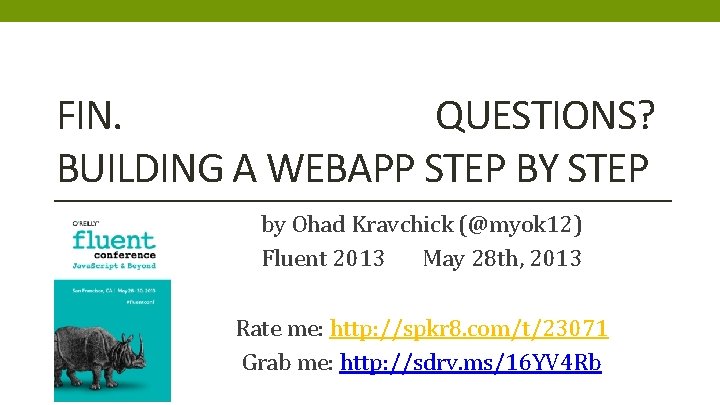 FIN. QUESTIONS? BUILDING A WEBAPP STEP BY STEP by Ohad Kravchick (@myok 12) Fluent