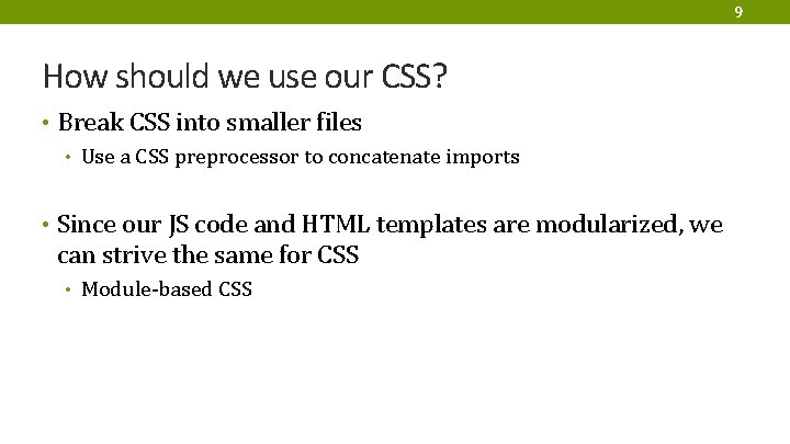 9 How should we use our CSS? • Break CSS into smaller files •