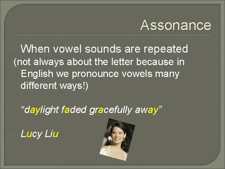 Assonance When vowel sounds are repeated (not always about the letter because in English