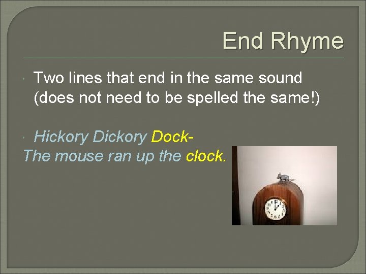 End Rhyme Two lines that end in the same sound (does not need to