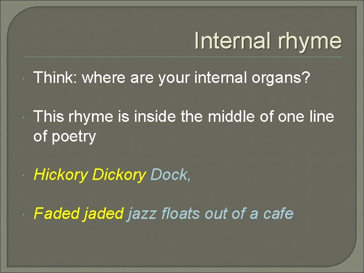 Internal rhyme Think: where are your internal organs? This rhyme is inside the middle