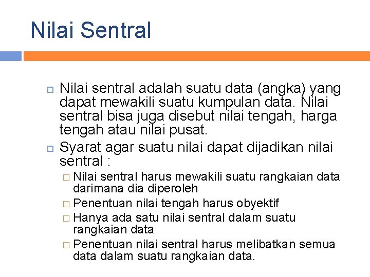 Nilai Sentral Nilai sentral adalah suatu data (angka) yang dapat mewakili suatu kumpulan data.