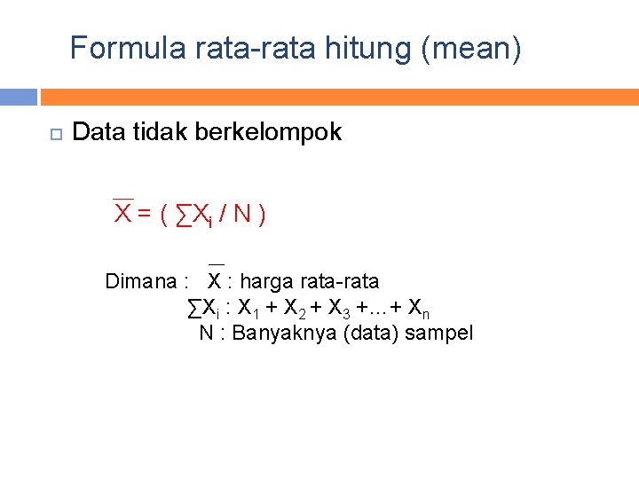 Formula rata-rata hitung (mean) Data tidak berkelompok X = ( ∑Xi / N )