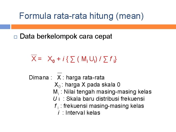 Formula rata-rata hitung (mean) Data berkelompok cara cepat X = X 0 + i