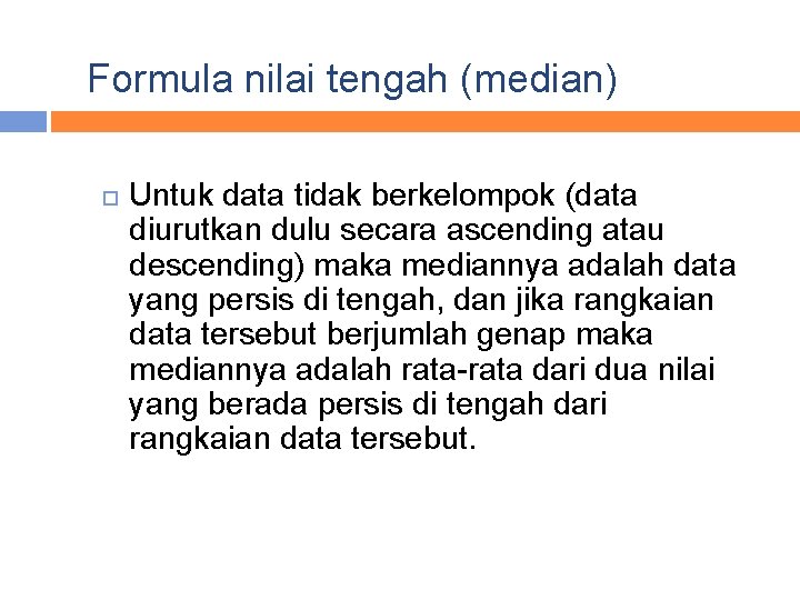 Formula nilai tengah (median) Untuk data tidak berkelompok (data diurutkan dulu secara ascending atau