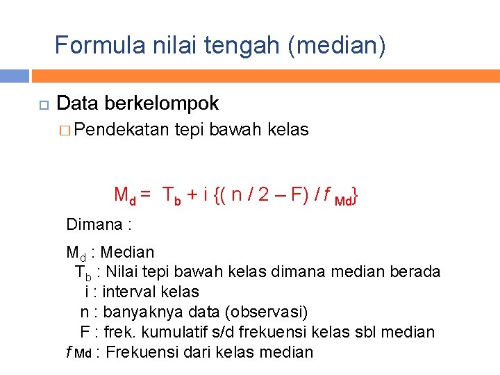 Formula nilai tengah (median) Data berkelompok � Pendekatan tepi bawah kelas Md = Tb