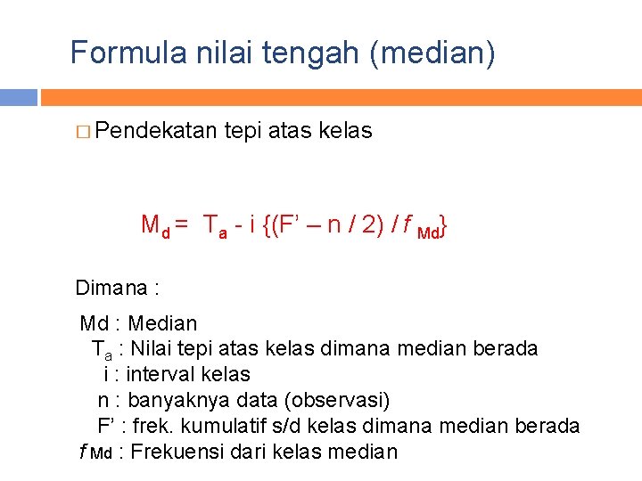 Formula nilai tengah (median) � Pendekatan tepi atas kelas Md = Ta - i