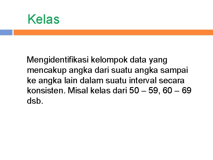 Kelas Mengidentifikasi kelompok data yang mencakup angka dari suatu angka sampai ke angka lain