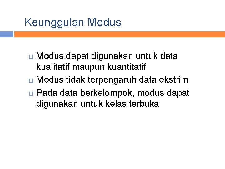 Keunggulan Modus dapat digunakan untuk data kualitatif maupun kuantitatif Modus tidak terpengaruh data ekstrim