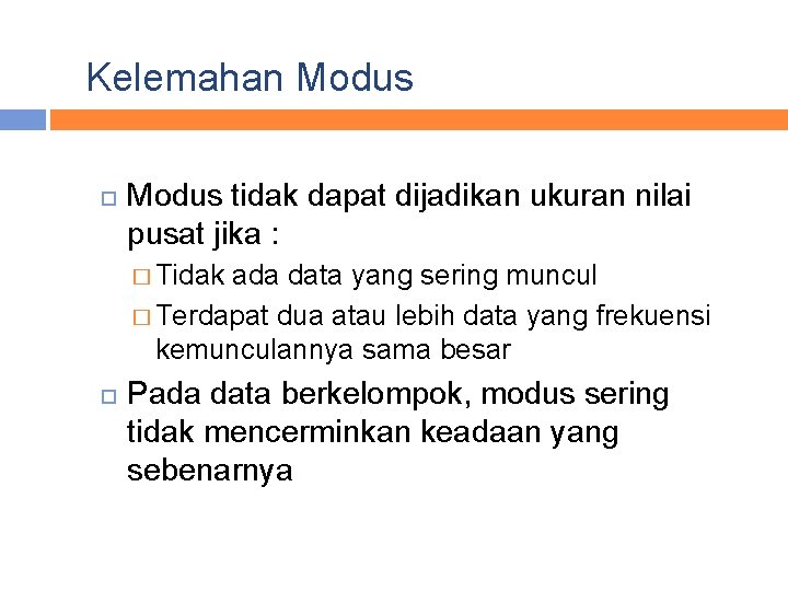 Kelemahan Modus tidak dapat dijadikan ukuran nilai pusat jika : � Tidak ada data