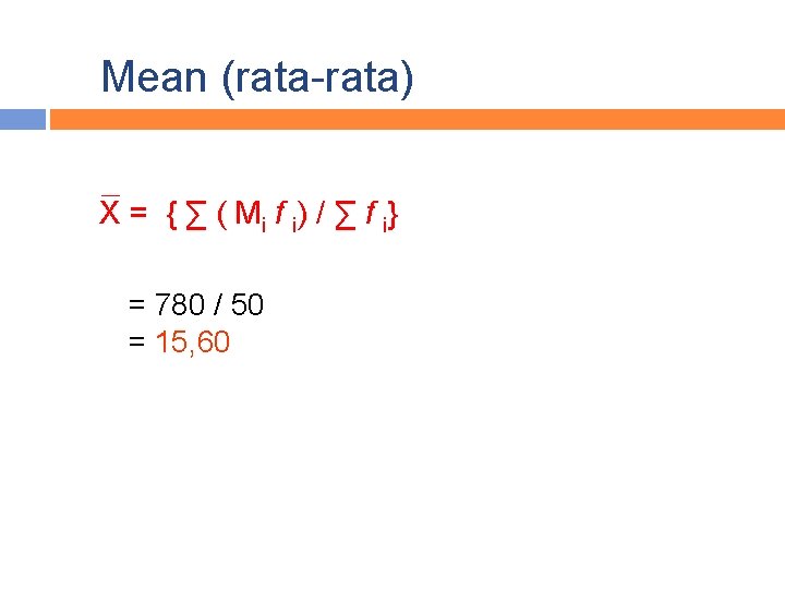 Mean (rata-rata) X = { ∑ ( M i f i) / ∑ f