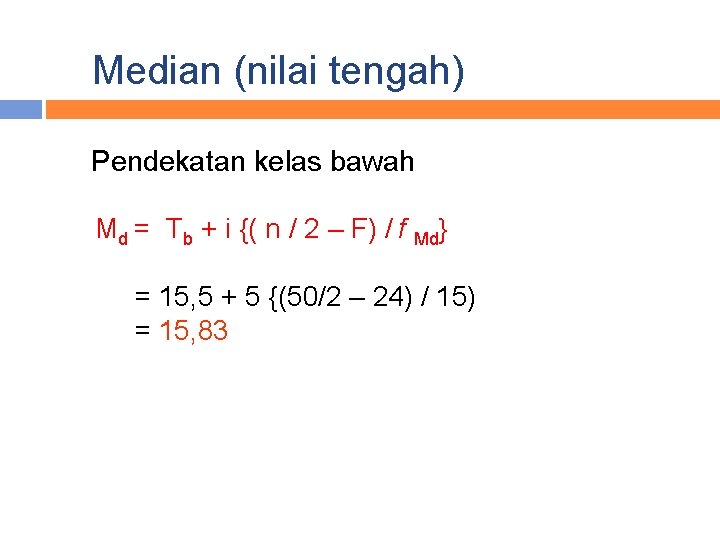 Median (nilai tengah) Pendekatan kelas bawah Md = Tb + i {( n /