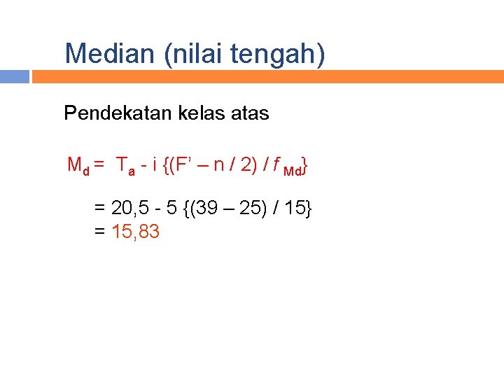 Median (nilai tengah) Pendekatan kelas atas Md = Ta - i {(F’ – n