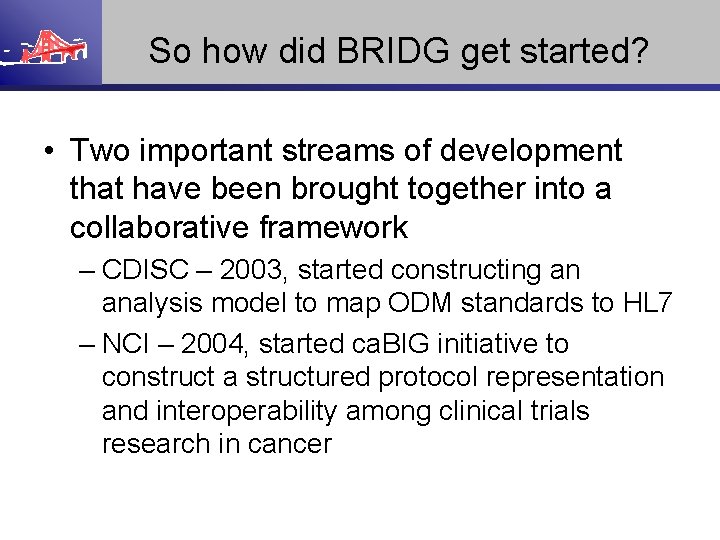 So how did BRIDG get started? • Two important streams of development that have