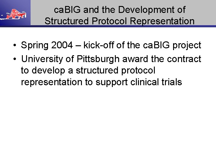 ca. BIG and the Development of Structured Protocol Representation • Spring 2004 – kick-off