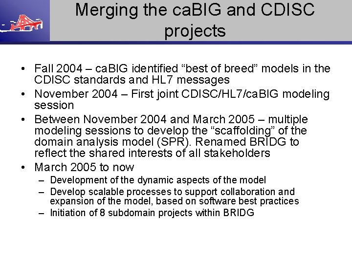 Merging the ca. BIG and CDISC projects • Fall 2004 – ca. BIG identified