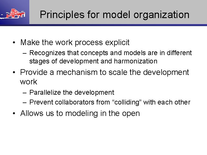 Principles for model organization • Make the work process explicit – Recognizes that concepts