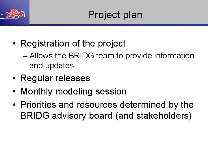 Project plan • Registration of the project – Allows the BRIDG team to provide