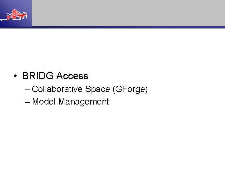  • BRIDG Access – Collaborative Space (GForge) – Model Management 