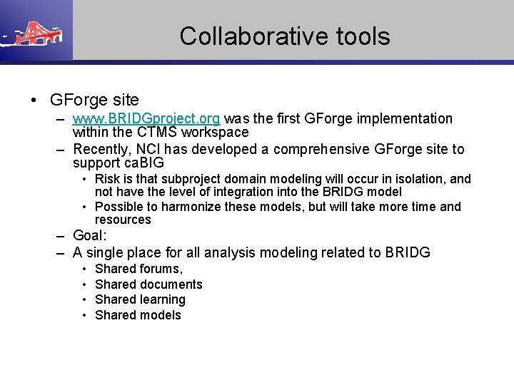 Collaborative tools • GForge site – www. BRIDGproject. org was the first GForge implementation