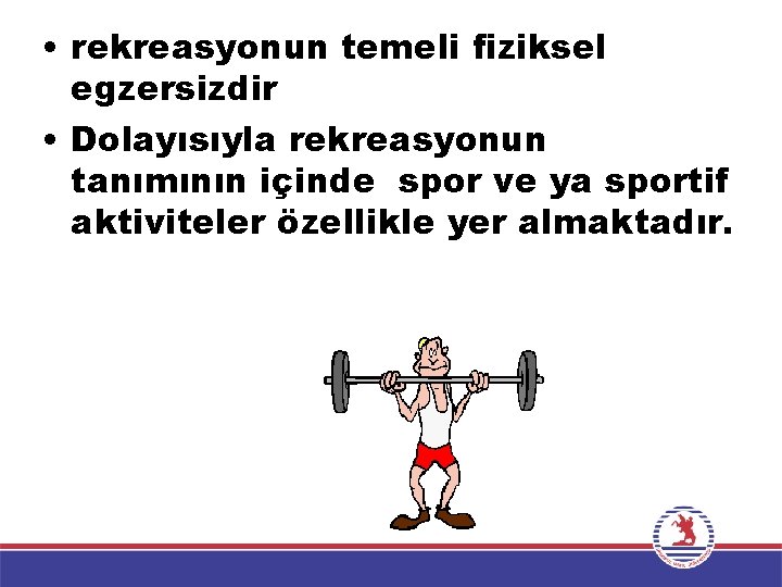  • rekreasyonun temeli fiziksel egzersizdir • Dolayısıyla rekreasyonun tanımının içinde spor ve ya