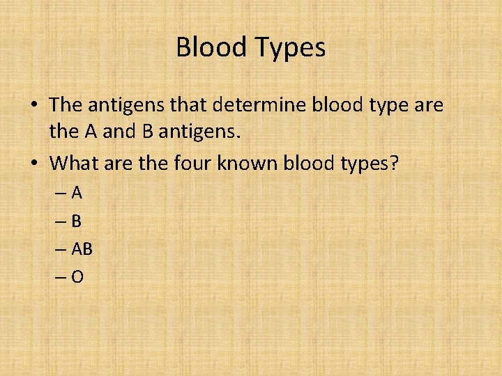 Blood Types • The antigens that determine blood type are the A and B
