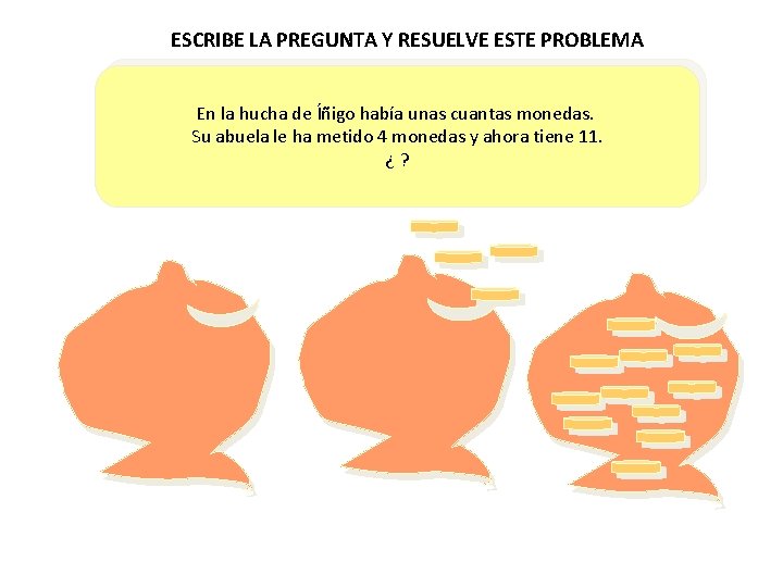 ESCRIBE LA PREGUNTA Y RESUELVE ESTE PROBLEMA En la hucha de Íñigo había unas