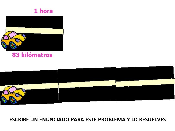 1 hora 83 kilómetros ESCRIBE UN ENUNCIADO PARA ESTE PROBLEMA Y LO RESUELVES 