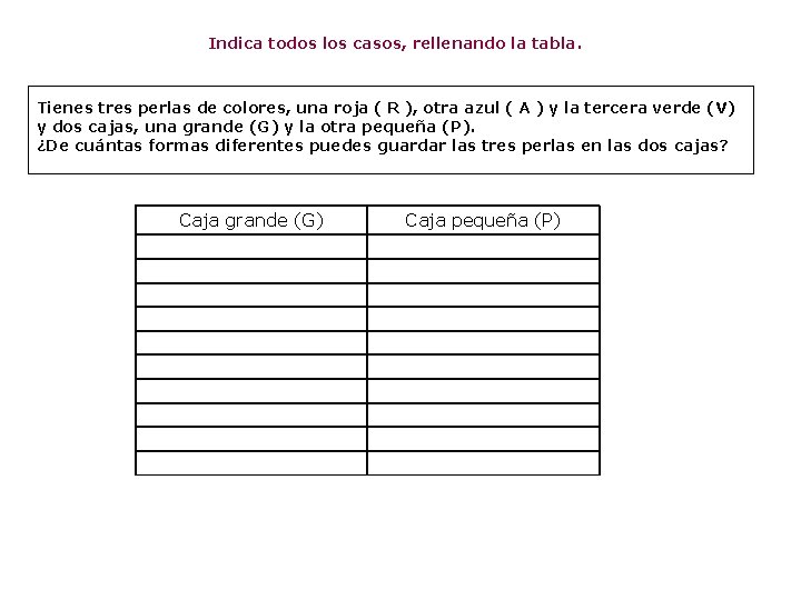 Indica todos los casos, rellenando la tabla. Tienes tres perlas de colores, una roja