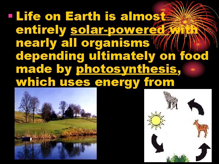 § Life on Earth is almost entirely solar-powered with nearly all organisms depending ultimately