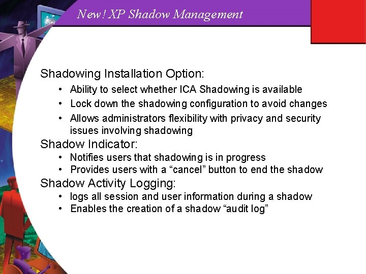 New! XP Shadow Management Shadowing Installation Option: • Ability to select whether ICA Shadowing