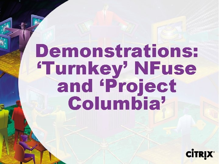 Demonstrations: ‘Turnkey’ NFuse and ‘Project Columbia’ 